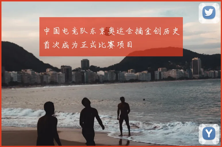 中国电竞队东京奥运会摘金创历史首次成为正式比赛项目