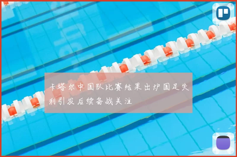 卡塔尔中国队比赛结果出炉国足失利引发后续备战关注