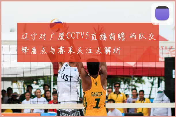 辽宁对广厦CCTV5直播前瞻 两队交锋看点与赛果关注点解析