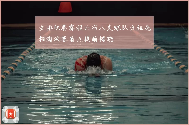 女排联赛赛程公布八支球队分组亮相淘汰赛看点提前揭晓