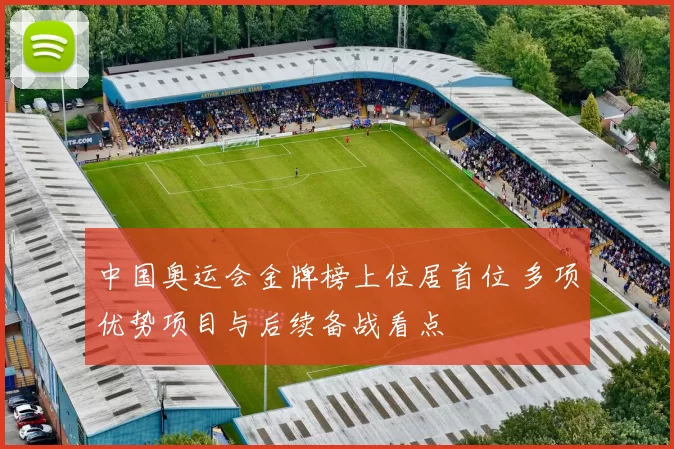 中国奥运会金牌榜上位居首位 多项优势项目与后续备战看点