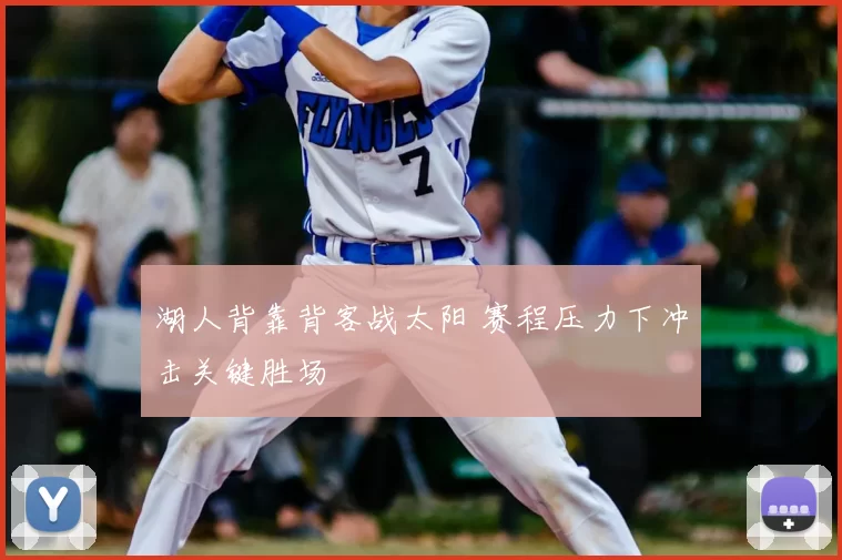 湖人背靠背客战太阳 赛程压力下冲击关键胜场